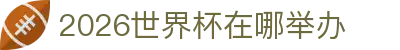 2026世界杯在哪举办- 美加墨举办城市/场馆地图与指南